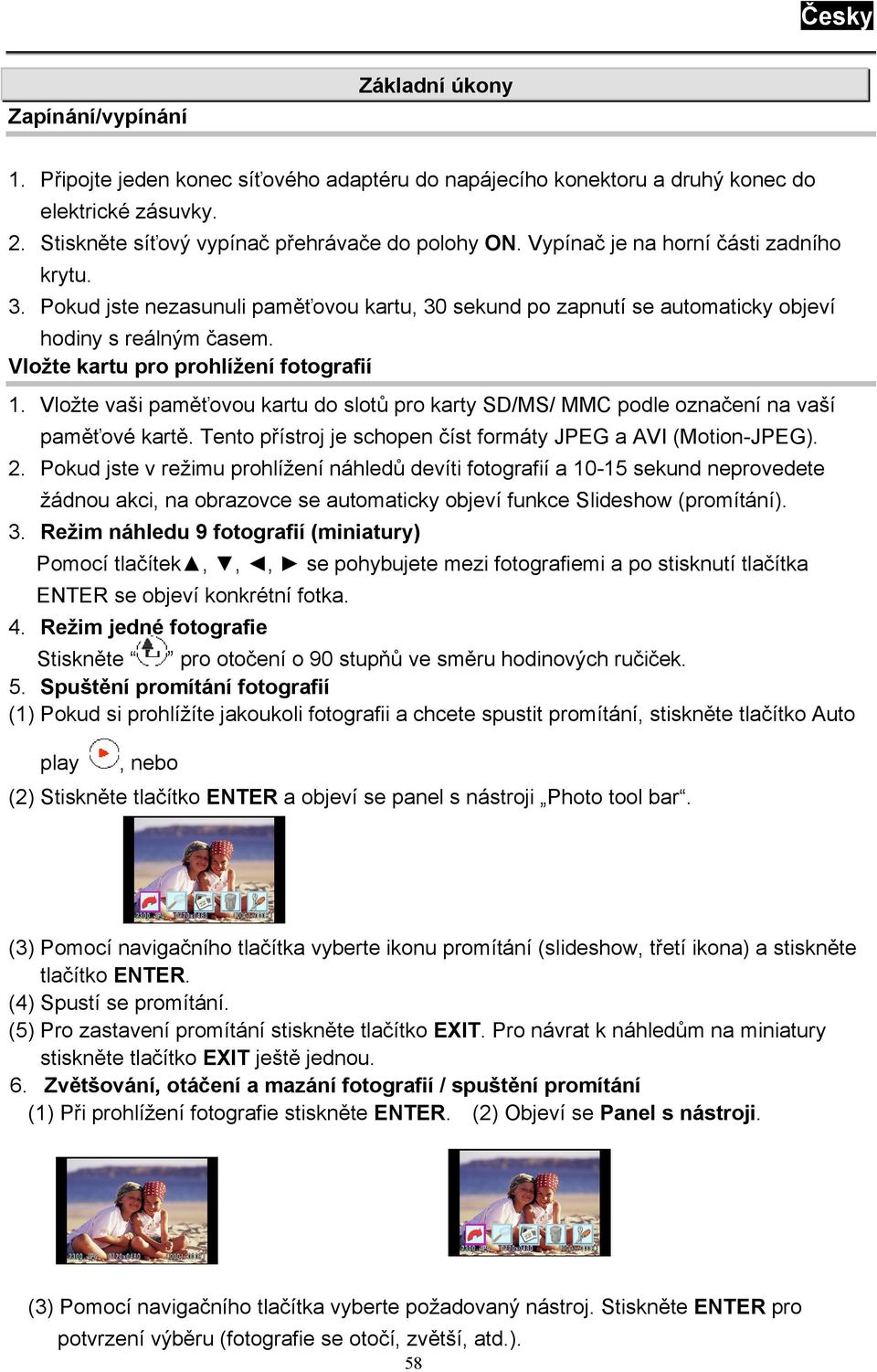Vložte vaši paměťovou kartu do slotů pro karty SD/MS/ MMC podle označení na vaší paměťové kartě. Tento přístroj je schopen číst formáty JPEG a AVI (Motion-JPEG). 2.