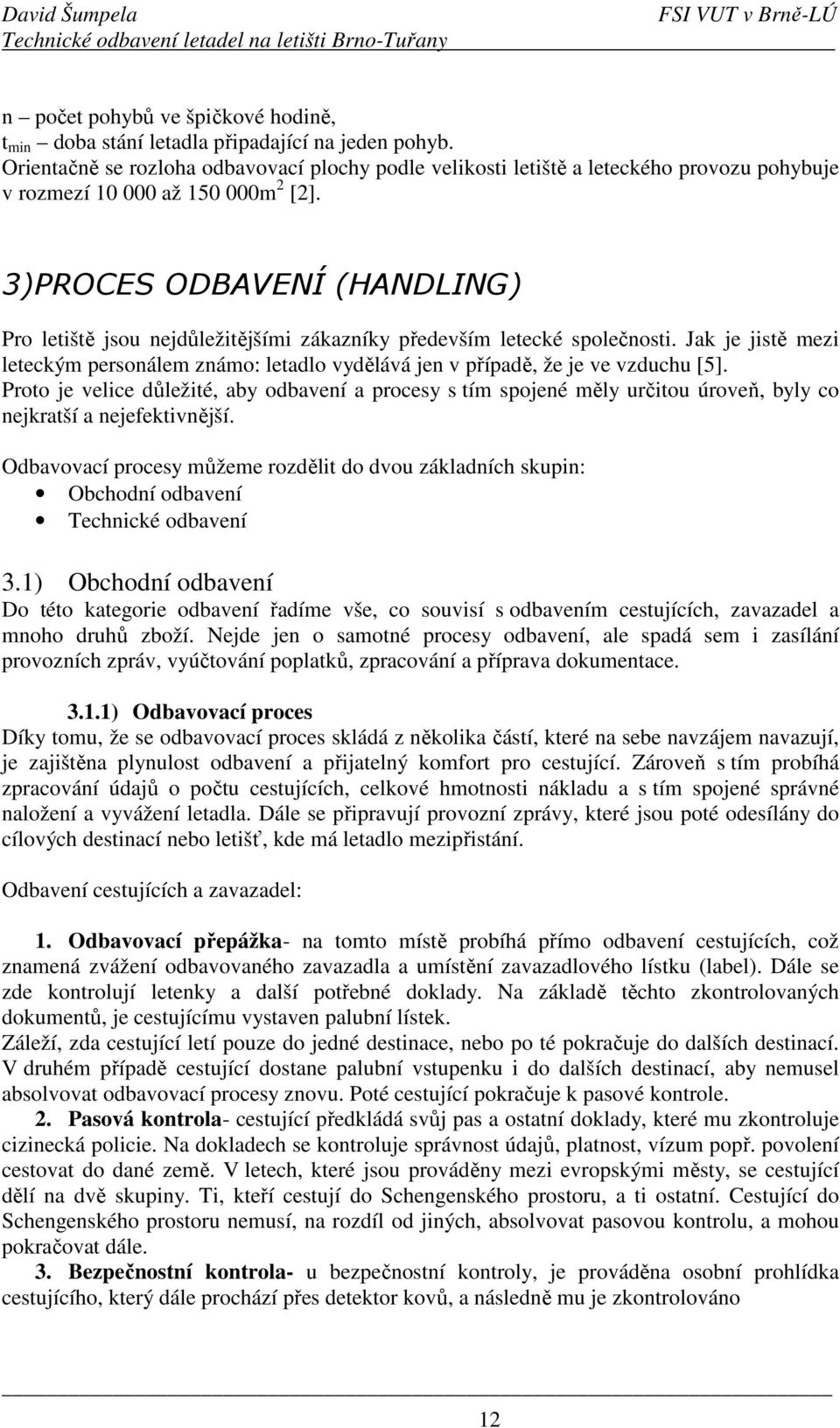 3)PROCES ODBAVENÍ (HANDLING) Pro letiště jsou nejdůležitějšími zákazníky především letecké společnosti.