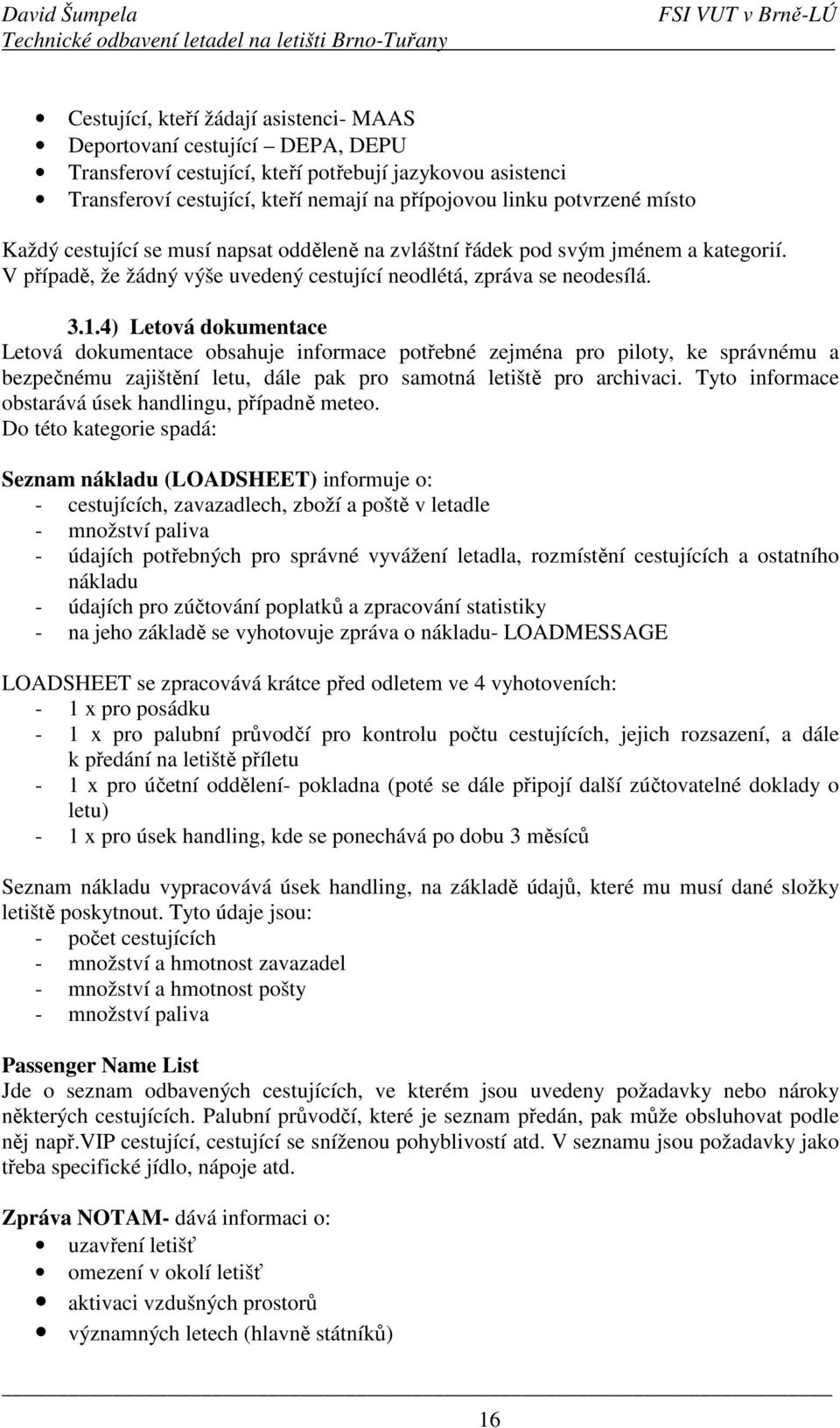 4) Letová dokumentace Letová dokumentace obsahuje informace potřebné zejména pro piloty, ke správnému a bezpečnému zajištění letu, dále pak pro samotná letiště pro archivaci.