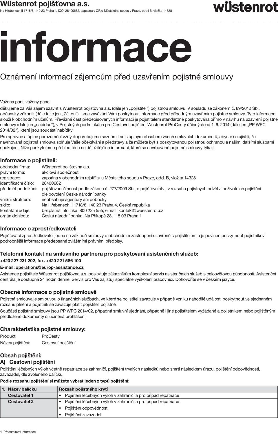 , občanský zákoník (dále také jen Zákon ), jsme zavázáni Vám poskytnout informace před případným uzavřením pojistné smlouvy. Tyto informace slouží k obchodním účelům.