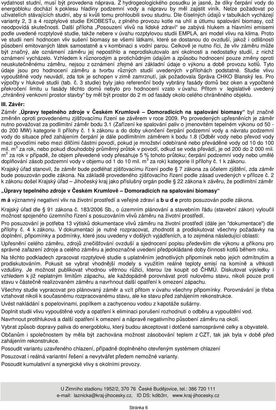 Dle číselných údajů v tabulkách vycházejí varianty 2, 3 a 4 rozptylové studie EKOBESTu, z plného provozu kotle na uhlí a útlumu spalování biomasy, což neodpovídá skutečnosti.