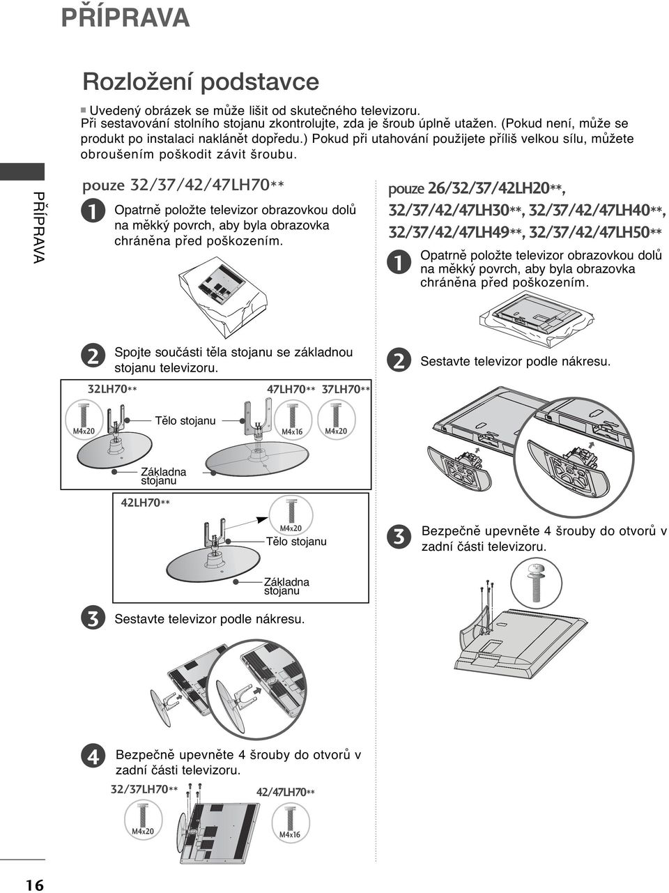 PŘÍPRAVA pouze /7//7LH70** Opatrně položte televizor obrazovkou dolů na měkký povrch, aby byla obrazovka chráněna před poškozením. Spojte součásti těla stojanu se základnou stojanu televizoru.