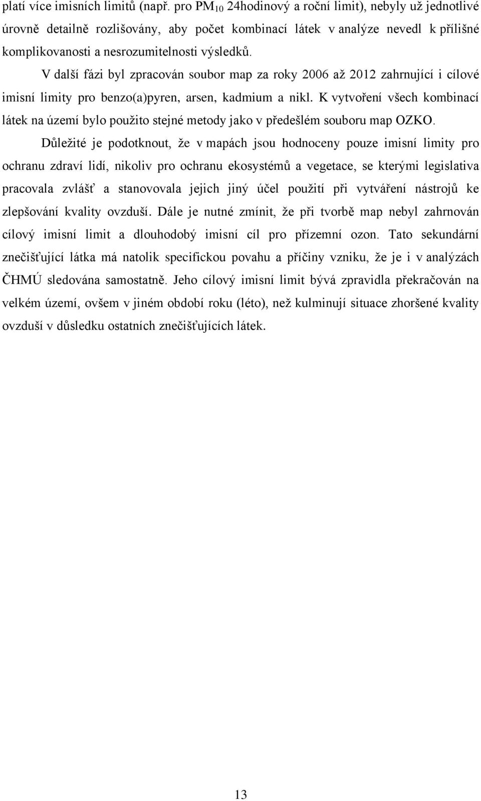 V další fázi byl zpracován soubor map za roky 2006 aţ 2012 zahrnující i cílové imisní limity pro benzo(a)pyren, arsen, kadmium a nikl.