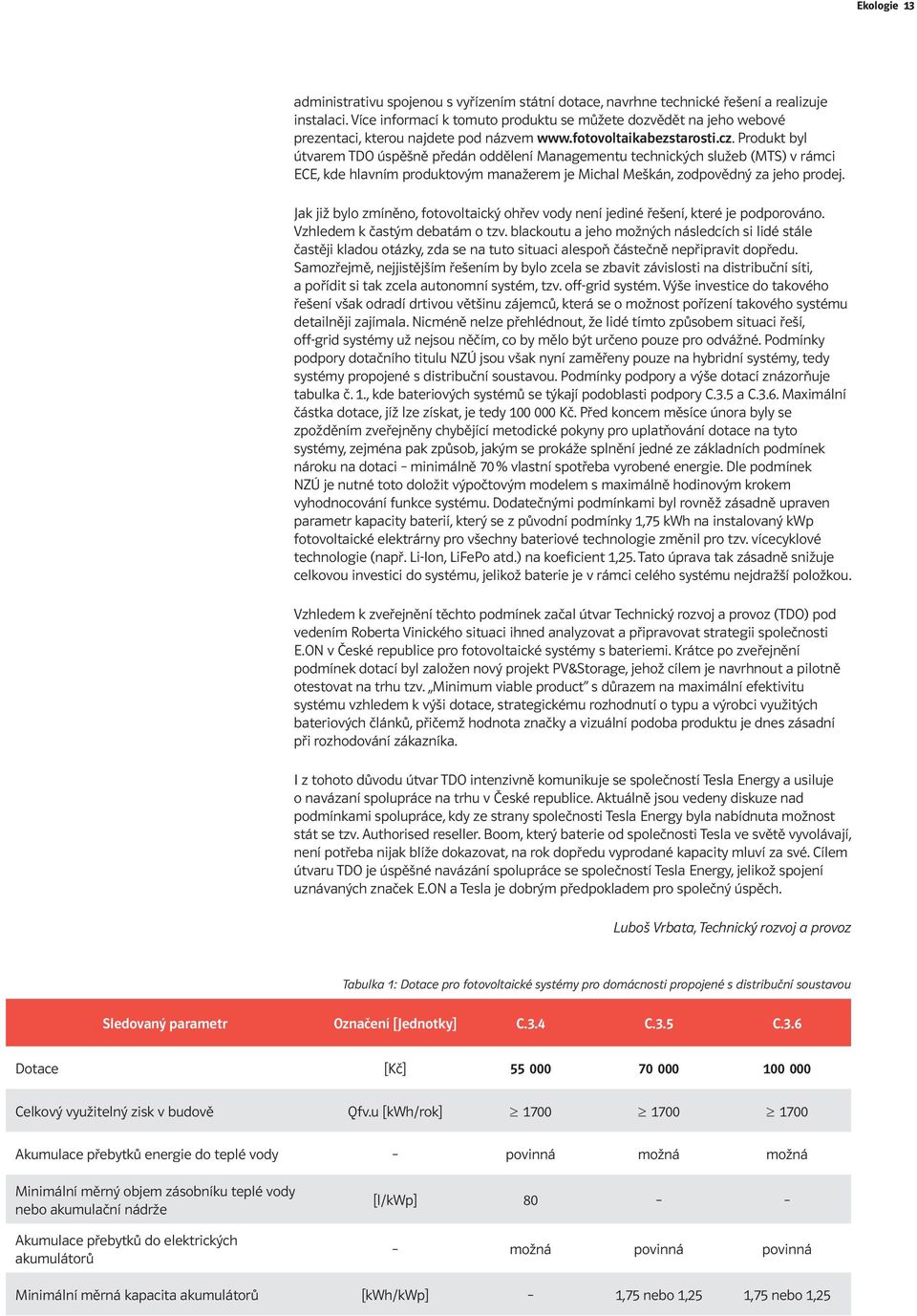 Produkt byl útvarem TDO úspěšně předán oddělení Managementu technických služeb (MTS) v rámci ECE, kde hlavním produktovým manažerem je Michal Meškán, zodpovědný za jeho prodej.