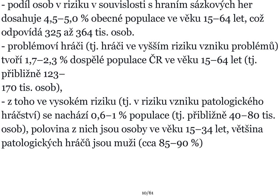 hráči ve vyšším riziku vzniku problémů) tvoří 1,7 2,3 % dospělé populace ČR ve věku 15 64 let (tj. přibližně 123 170 tis.