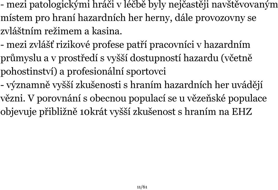 mezi zvlášť rizikové profese patří pracovníci v hazardním průmyslu a v prostředí s vyšší dostupností hazardu (včetně