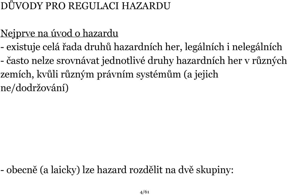 jednotlivé druhy hazardních her v různých zemích, kvůli různým právním