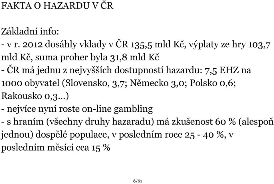 nejvyšších dostupností hazardu: 7,5 EHZ na 1000 obyvatel (Slovensko, 3,7; Německo 3,0; Polsko 0,6; Rakousko 0,3