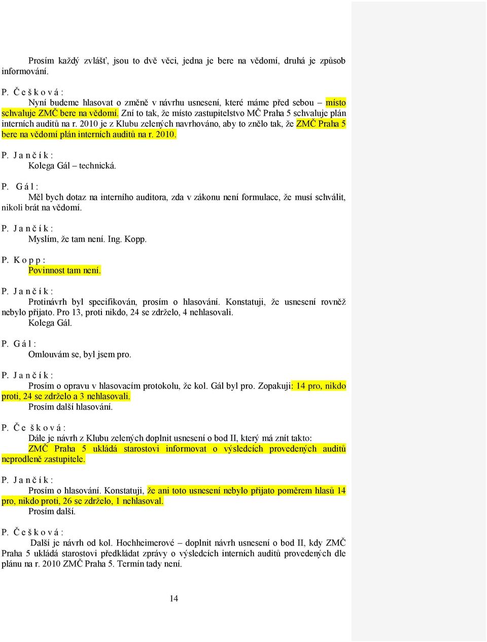 Zní to tak, že místo zastupitelstvo MČ Praha 5 schvaluje plán interních auditů na r. 2010 je z Klubu zelených navrhováno, aby to znělo tak, že ZMČ Praha 5 bere na vědomí plán interních auditů na r.