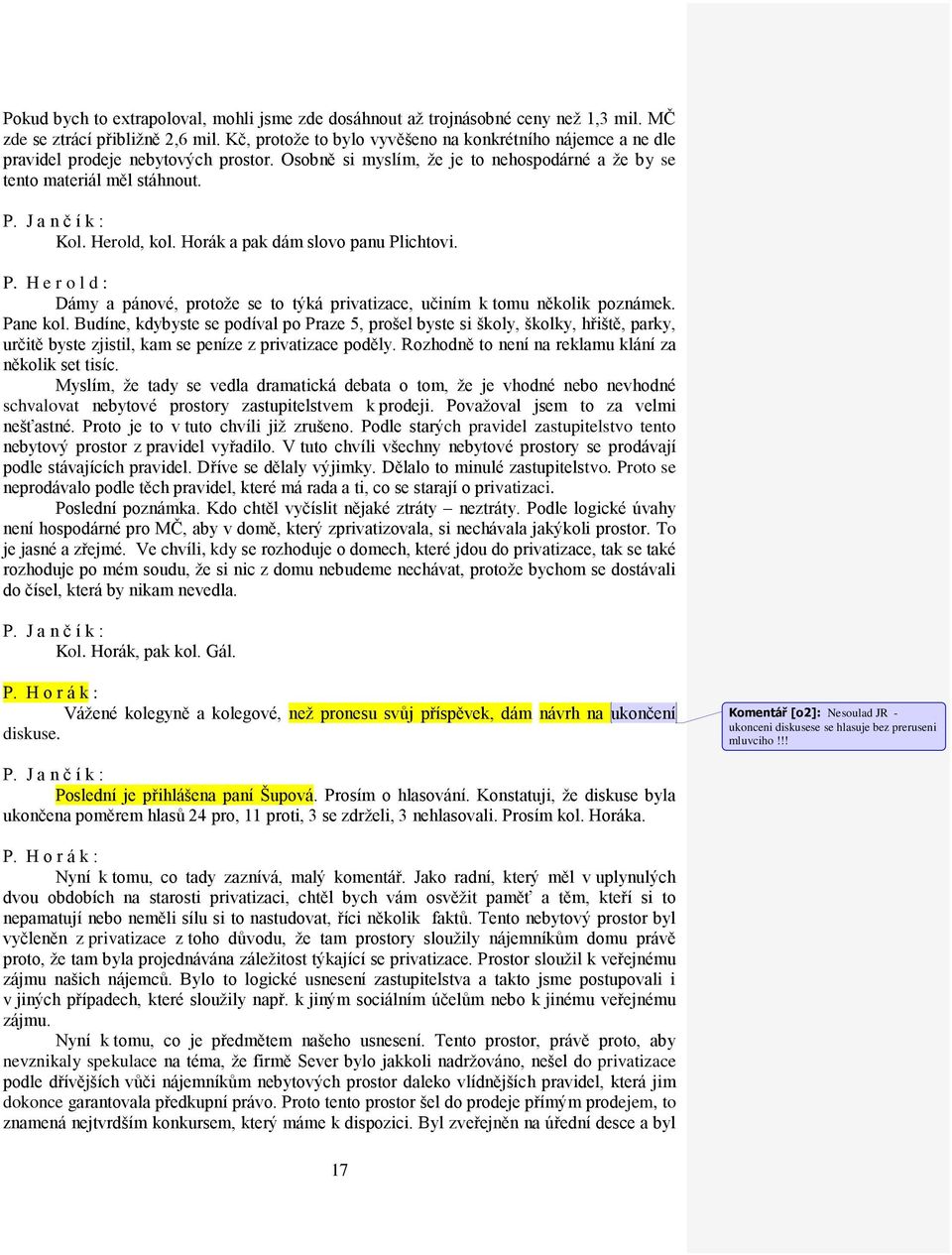 Horák a pak dám slovo panu Plichtovi. P. H e r o l d : Dámy a pánové, protože se to týká privatizace, učiním k tomu několik poznámek. Pane kol.