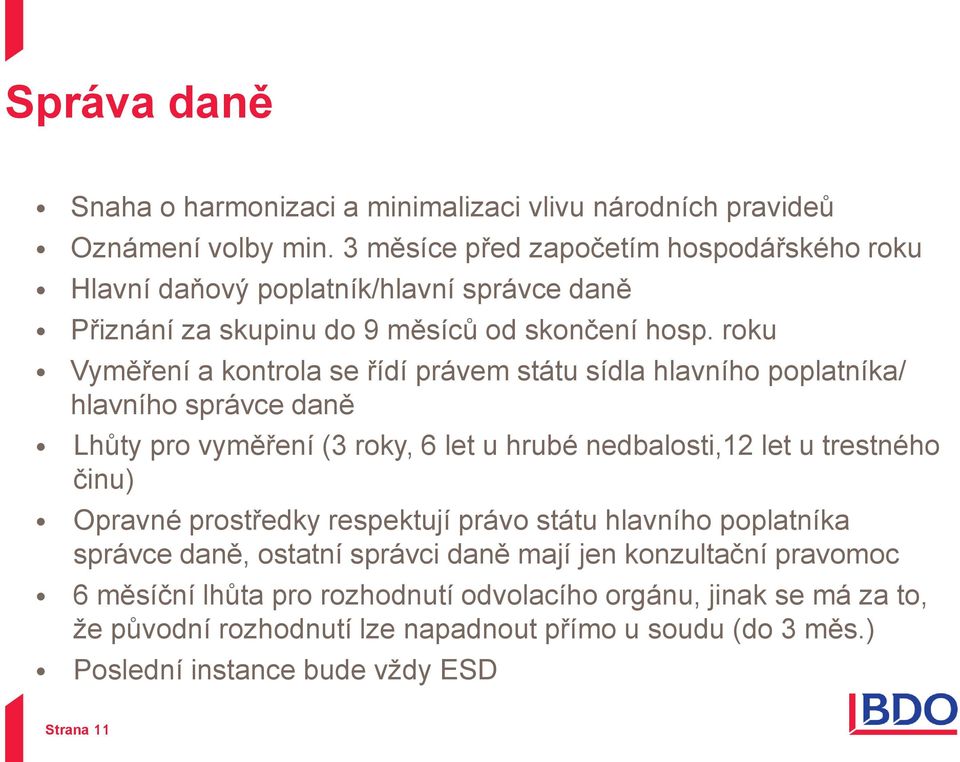 roku Vyměření a kontrola se řídí právem státu sídla hlavního poplatníka/ hlavního správce daně Lhůty pro vyměření (3 roky, 6 let u hrubé nedbalosti,12 let u trestného činu)