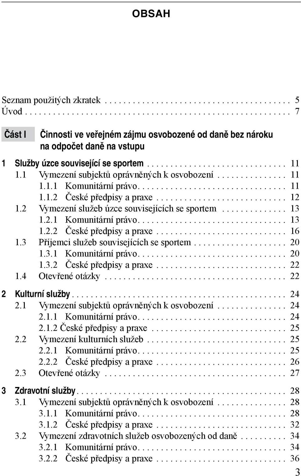 3 Příjemci služeb souvisejících se sportem.... 20 1.3.1 Komunitární právo... 20 1.3.2 České předpisy a praxe... 22 1.4 Otevřené otázky... 22 2 Kulturní služby... 24 2.