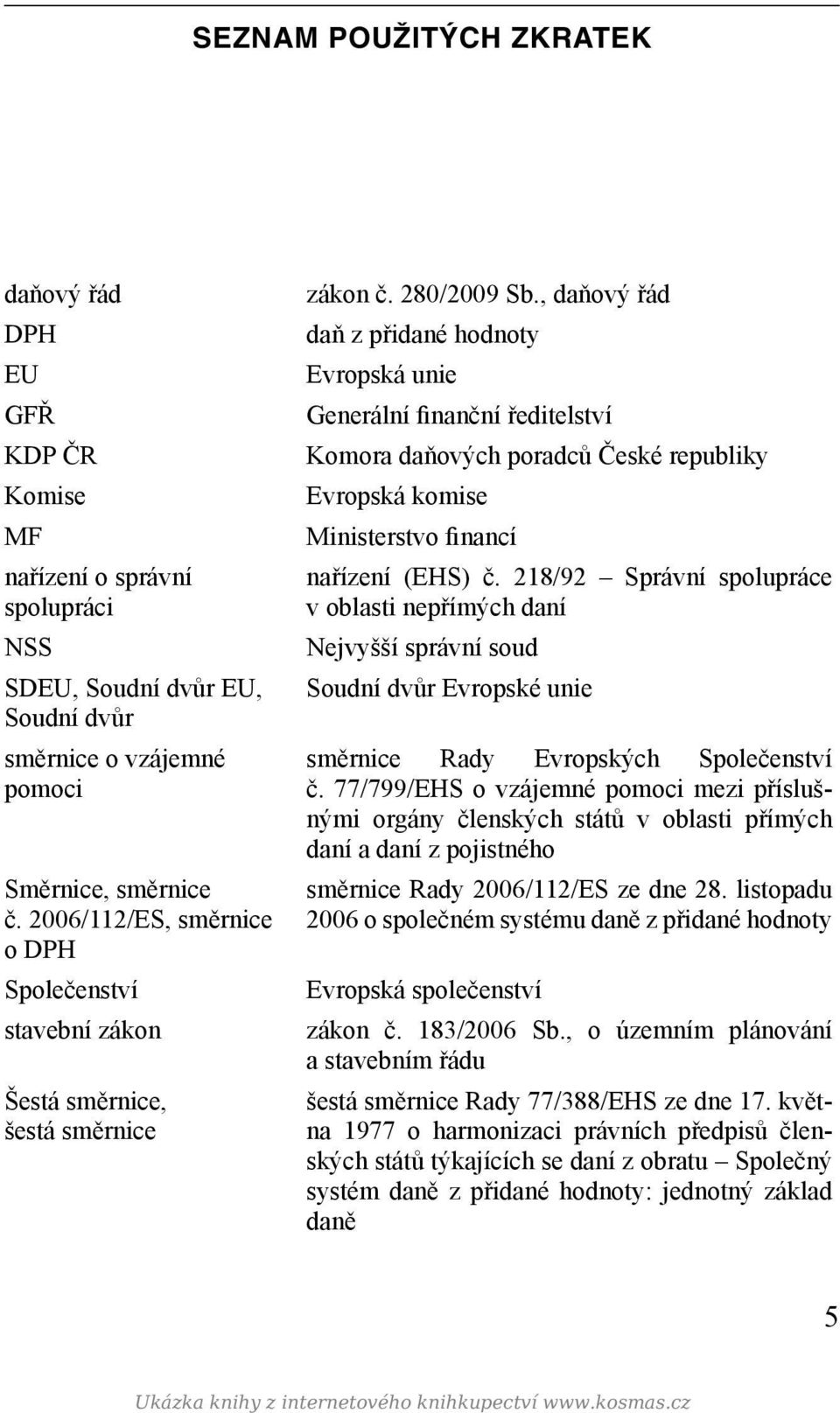 , daňový řád daň z přidané hodnoty Evropská unie Generální finanční ředitelství Komora daňových poradců České republiky Evropská komise Ministerstvo financí nařízení (EHS) č.