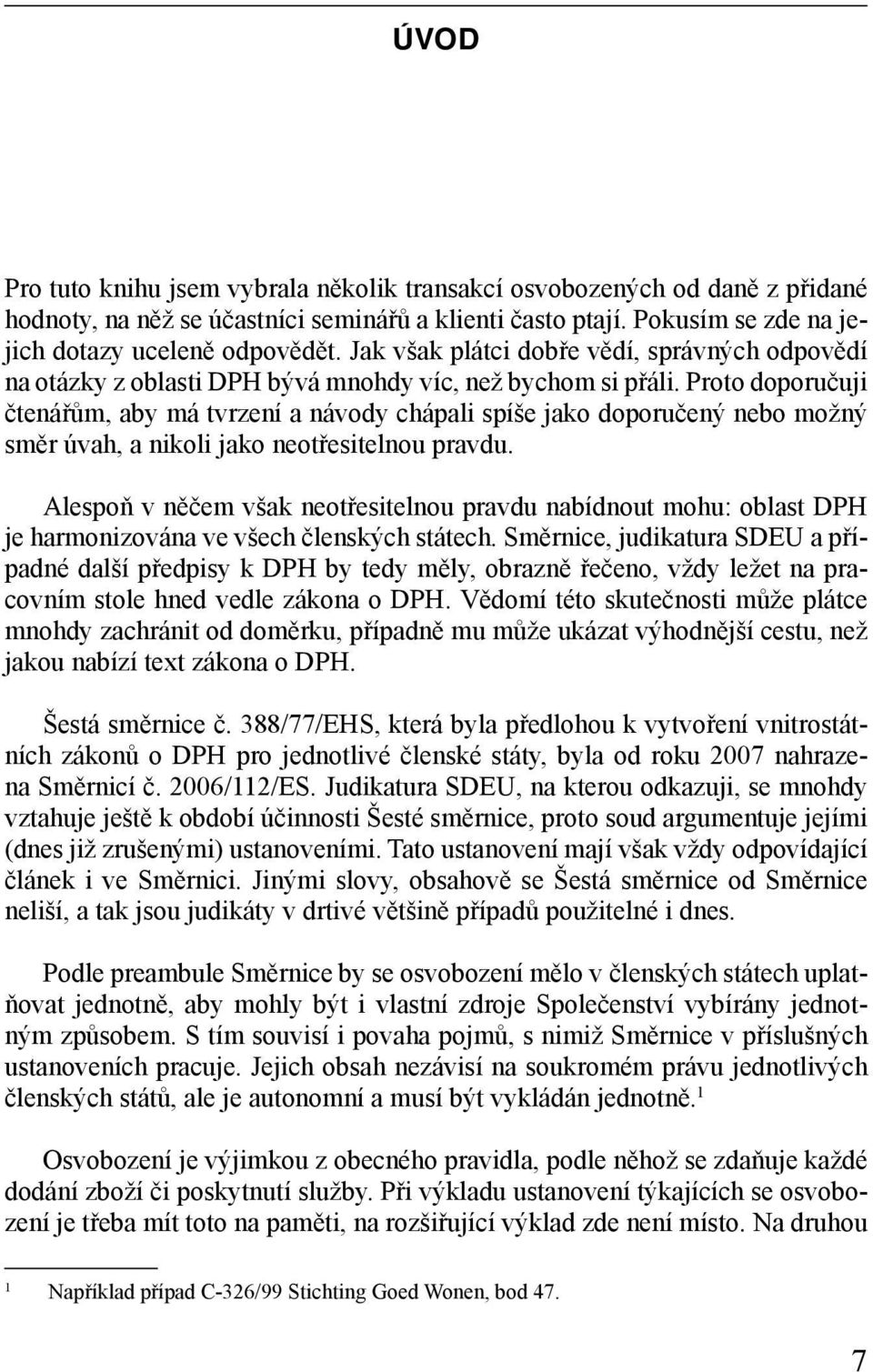 Proto doporučuji čtenářům, aby má tvrzení a návody chápali spíše jako doporučený nebo možný směr úvah, a nikoli jako neotřesitelnou pravdu.