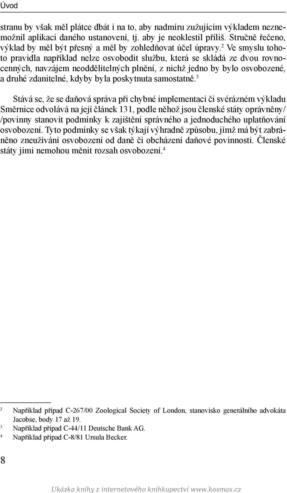 2 Ve smyslu tohoto pravidla například nelze osvobodit službu, která se skládá ze dvou rovnocenných, navzájem neoddělitelných plnění, z nichž jedno by bylo osvobozené, a druhé zdanitelné, kdyby byla