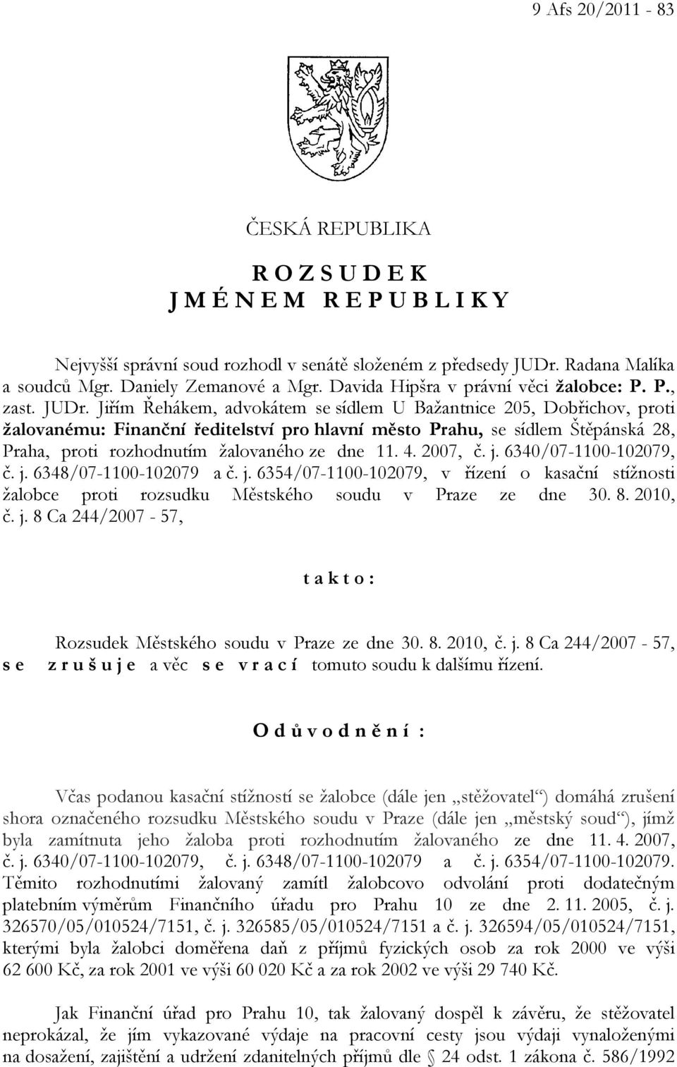 Jiřím Řehákem, advokátem se sídlem U Bažantnice 205, Dobřichov, proti žalovanému: Finanční ředitelství pro hlavní město Prahu, se sídlem Štěpánská 28, Praha, proti rozhodnutím žalovaného ze dne 11. 4.