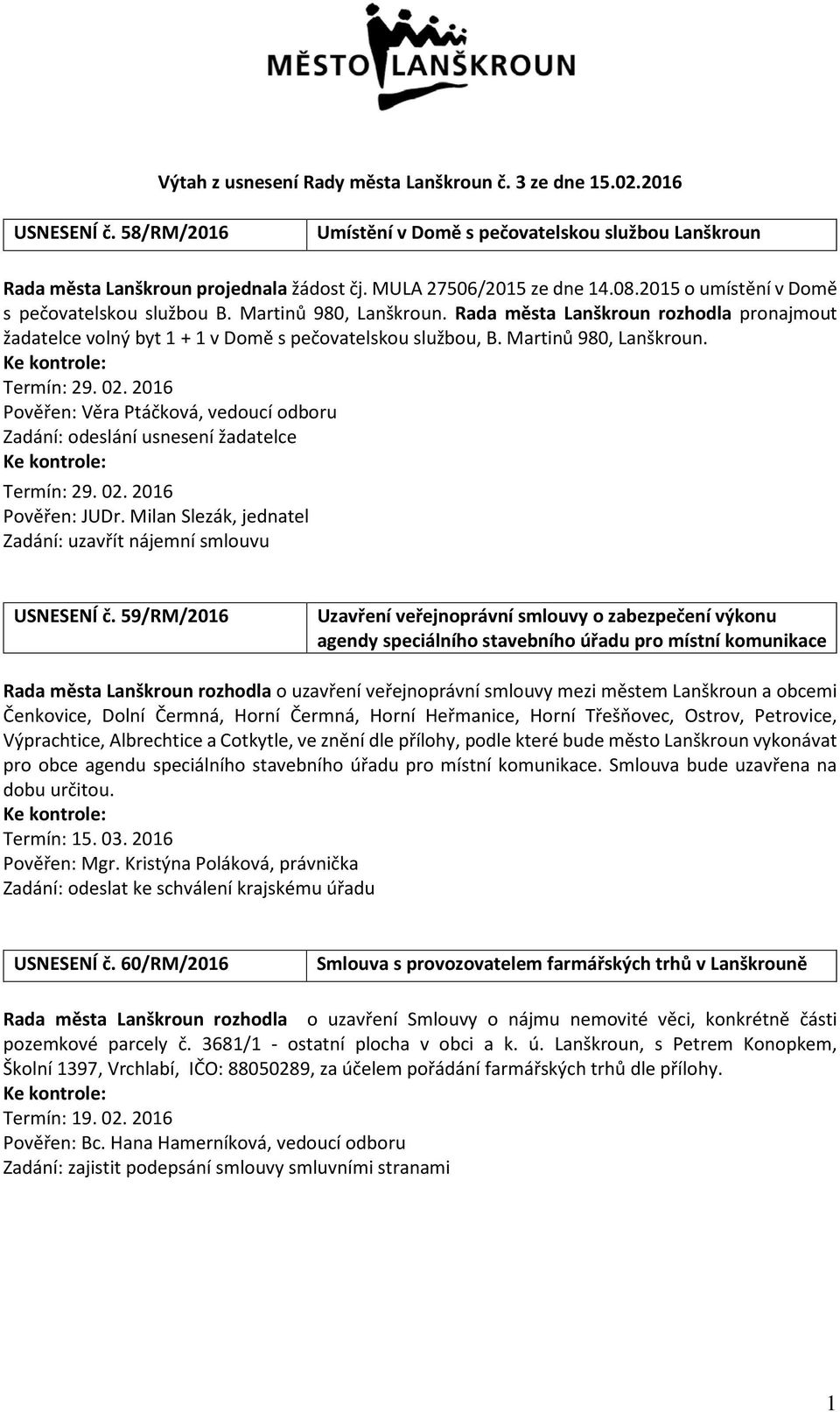 Rada města Lanškroun rozhodla pronajmout žadatelce volný byt 1 + 1 v Domě s pečovatelskou službou, B. Martinů 980, Lanškroun.