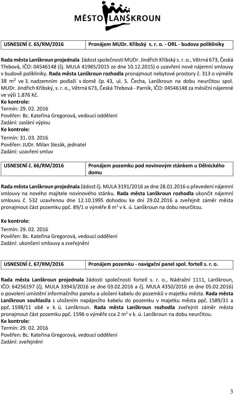 nadzemním podlaží v domě čp. 43, ul. S. Čecha, Lanškroun na dobu neurčitou spol. MUDr. Jindřich Křibský, s. r. o., Větrná 673, Česká Třebová - Parník, IČO: 04546148 za měsíční nájemné ve výši 1.