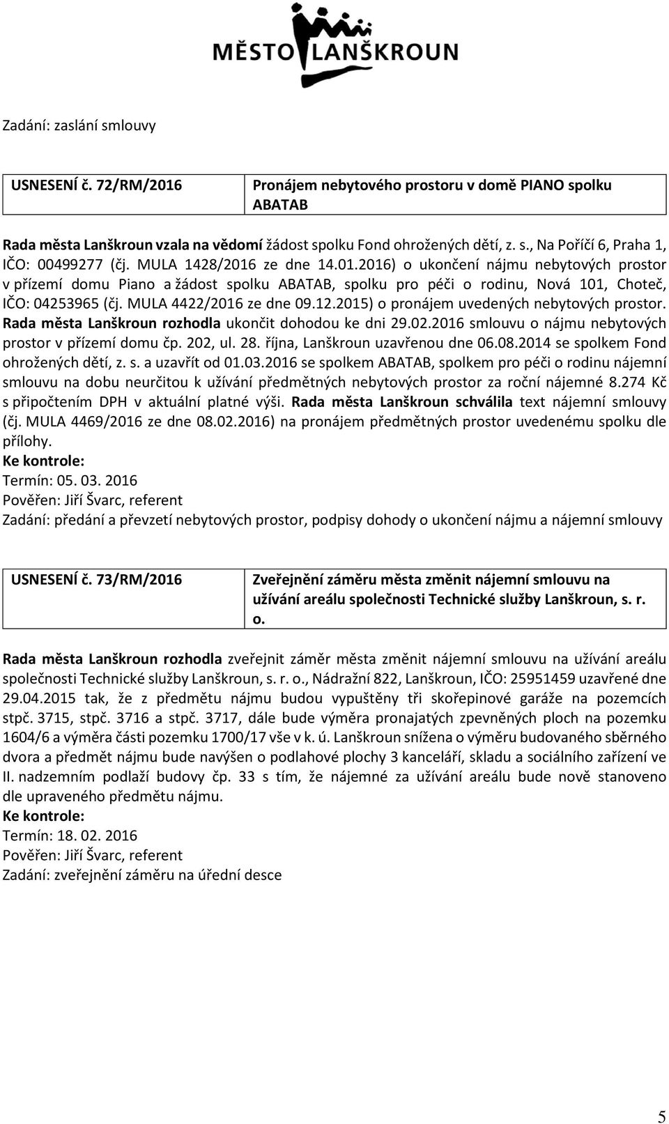 MULA 4422/2016 ze dne 09.12.2015) o pronájem uvedených nebytových prostor. Rada města Lanškroun rozhodla ukončit dohodou ke dni 29.02.2016 smlouvu o nájmu nebytových prostor v přízemí domu čp.