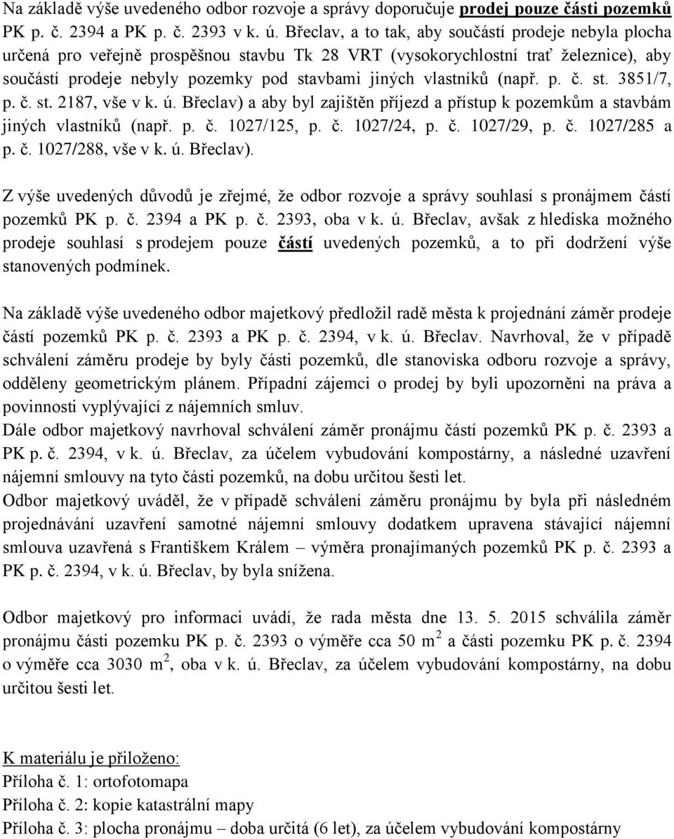 vlastníků (např. p. č. st. 3851/7, p. č. st. 2187, vše v k. ú. Břeclav) a aby byl zajištěn příjezd a přístup k pozemkům a stavbám jiných vlastníků (např. p. č. 1027/125, p. č. 1027/24, p. č. 1027/29, p.