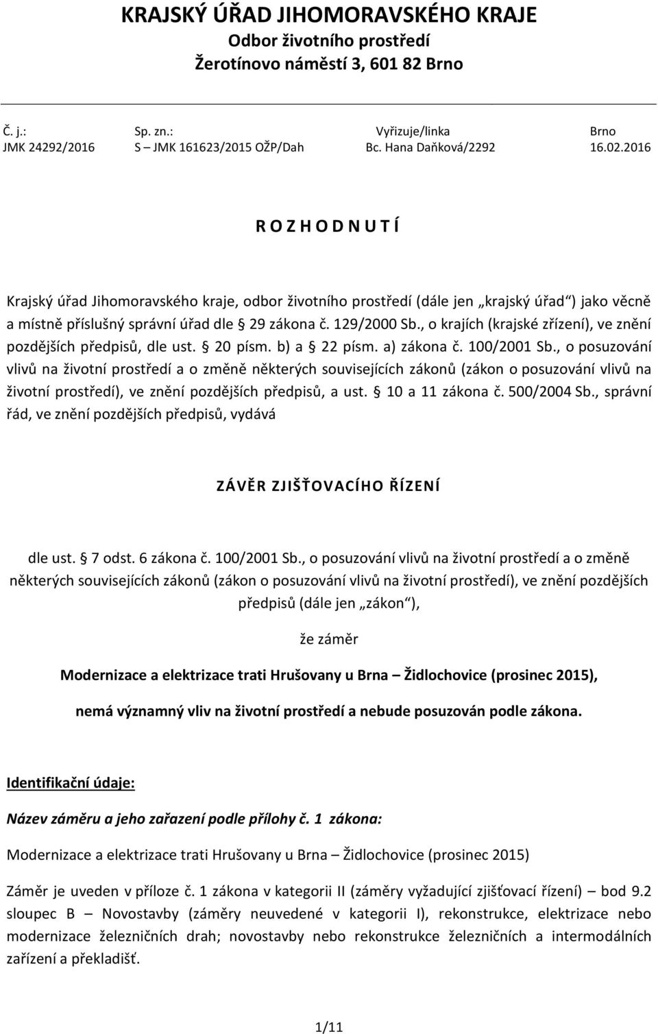 , o krajích (krajské zřízení), ve znění pozdějších předpisů, dle ust. 20 písm. b) a 22 písm. a) zákona č. 100/2001 Sb.