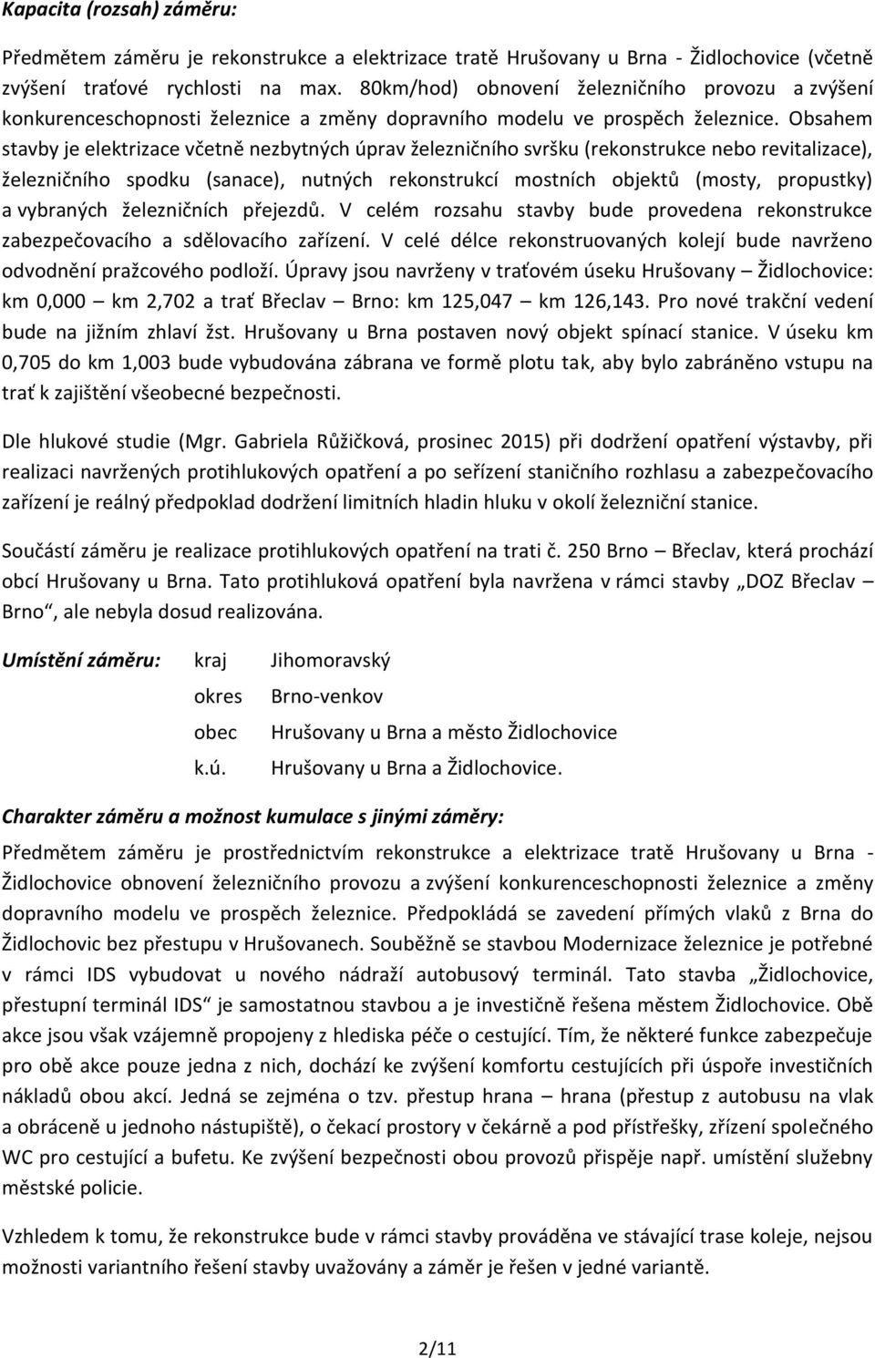 Obsahem stavby je elektrizace včetně nezbytných úprav železničního svršku (rekonstrukce nebo revitalizace), železničního spodku (sanace), nutných rekonstrukcí mostních objektů (mosty, propustky) a