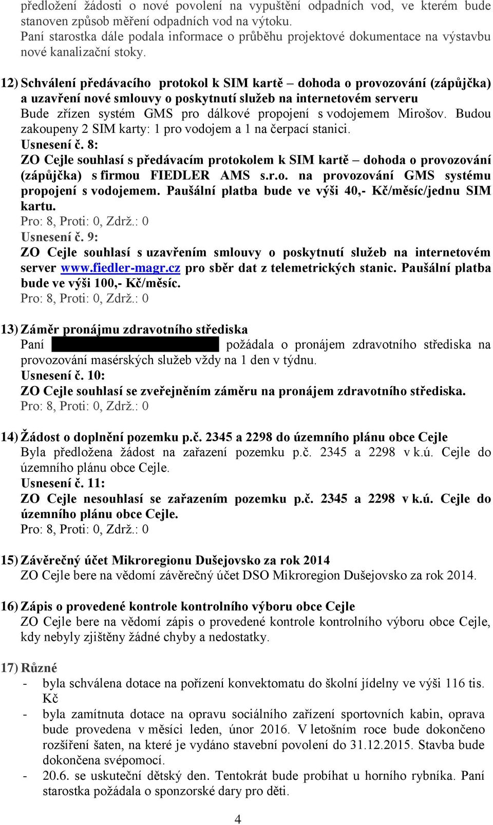 12) Schválení předávacího protokol k SIM kartě dohoda o provozování (zápůjčka) a uzavření nové smlouvy o poskytnutí služeb na internetovém serveru Bude zřízen systém GMS pro dálkové propojení s