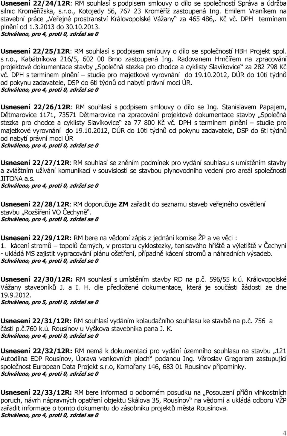 do 30.10.2013. Usnesení 22/25/12R: RM souhlasí s podpisem smlouvy o dílo se společností HBH Projekt spol. s r.o., Kabátníkova 216/5, 602 00 Brno zastoupená Ing.