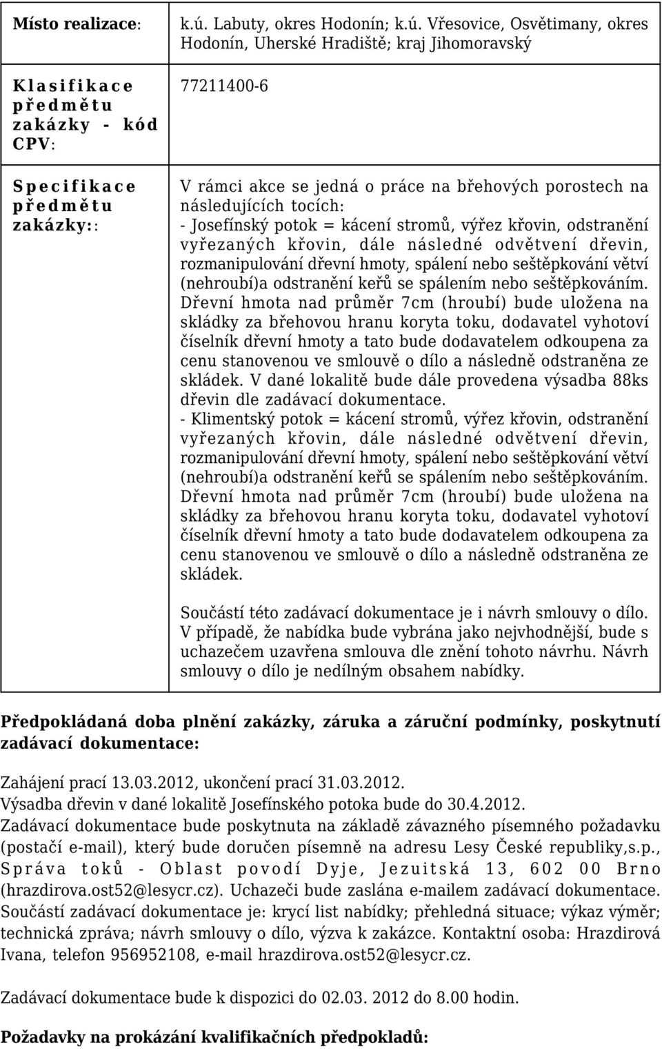 Vřesovice, Osvětimany, okres Hodonín, Uherské Hradiště; kraj Jihomoravský 77211400-6 V rámci akce se jedná o práce na břehových porostech na následujících tocích: - Josefínský potok = kácení stromů,