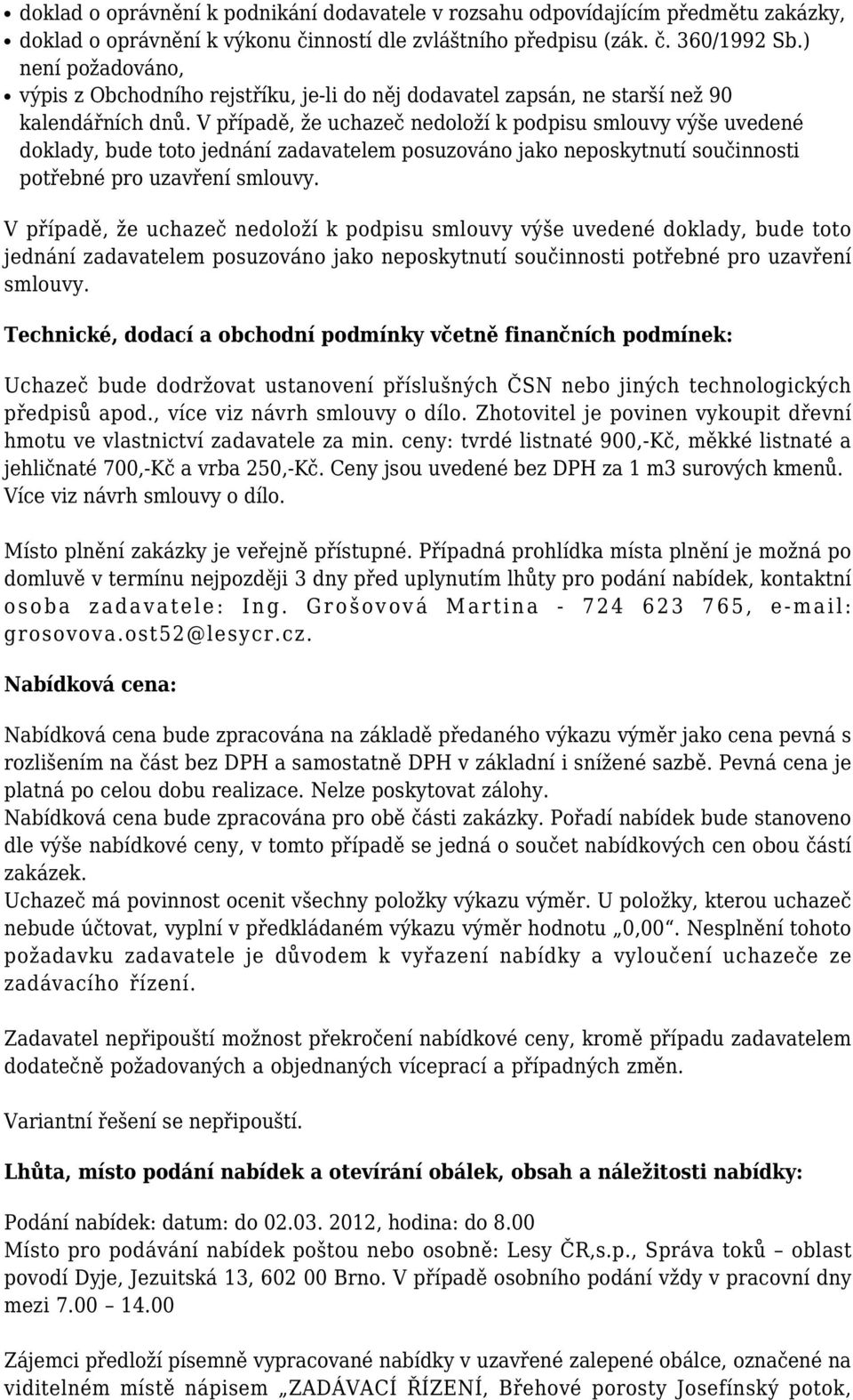 V případě, že uchazeč nedoloží k podpisu smlouvy výše uvedené doklady, bude toto jednání zadavatelem posuzováno jako neposkytnutí součinnosti potřebné pro uzavření smlouvy.