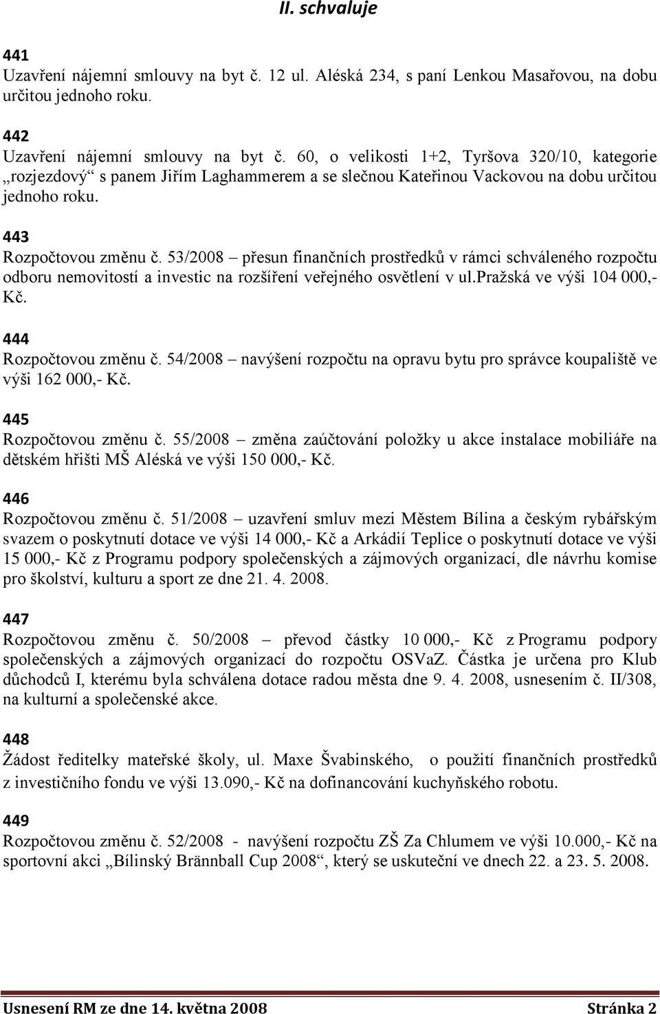 53/2008 přesun finančních prostředků v rámci schváleného rozpočtu odboru nemovitostí a investic na rozšíření veřejného osvětlení v ul.praţská ve výši 104 000,- Kč. 444 Rozpočtovou změnu č.