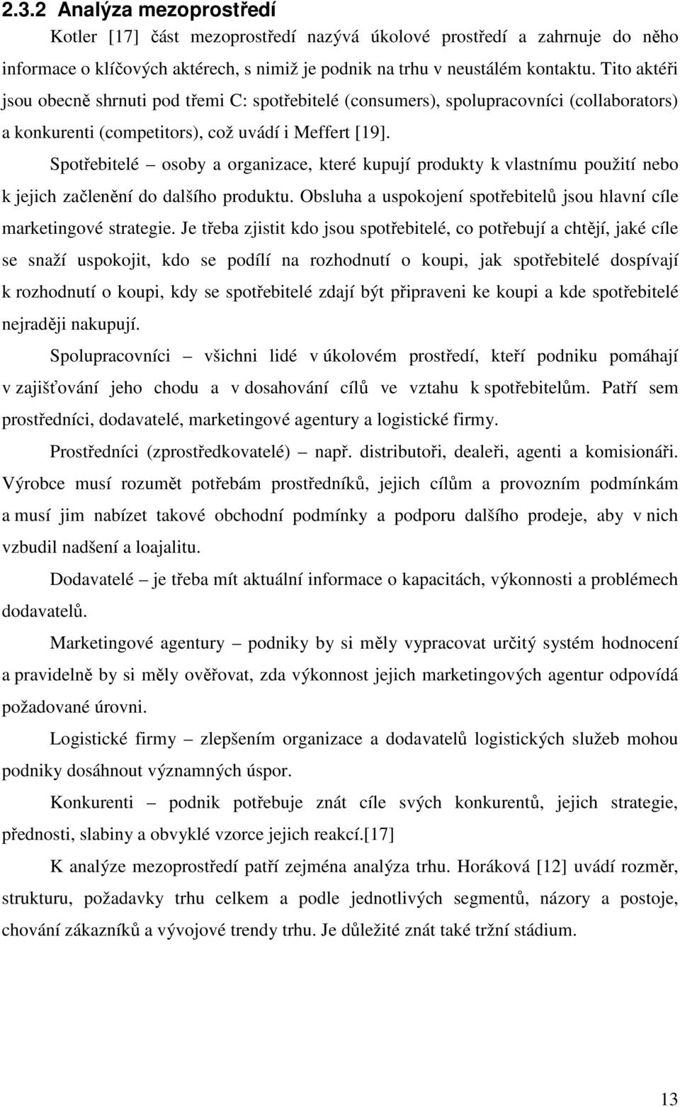 Spotřebitelé osoby a organizace, které kupují produkty k vlastnímu použití nebo k jejich začlenění do dalšího produktu. Obsluha a uspokojení spotřebitelů jsou hlavní cíle marketingové strategie.