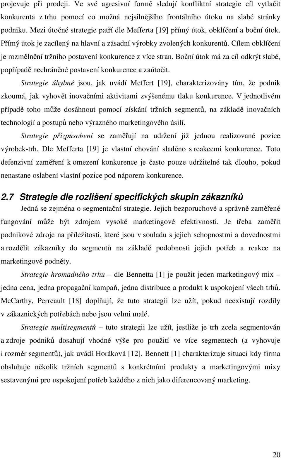 Cílem obklíčení je rozmělnění tržního postavení konkurence z více stran. Boční útok má za cíl odkrýt slabé, popřípadě nechráněné postavení konkurence a zaútočit.