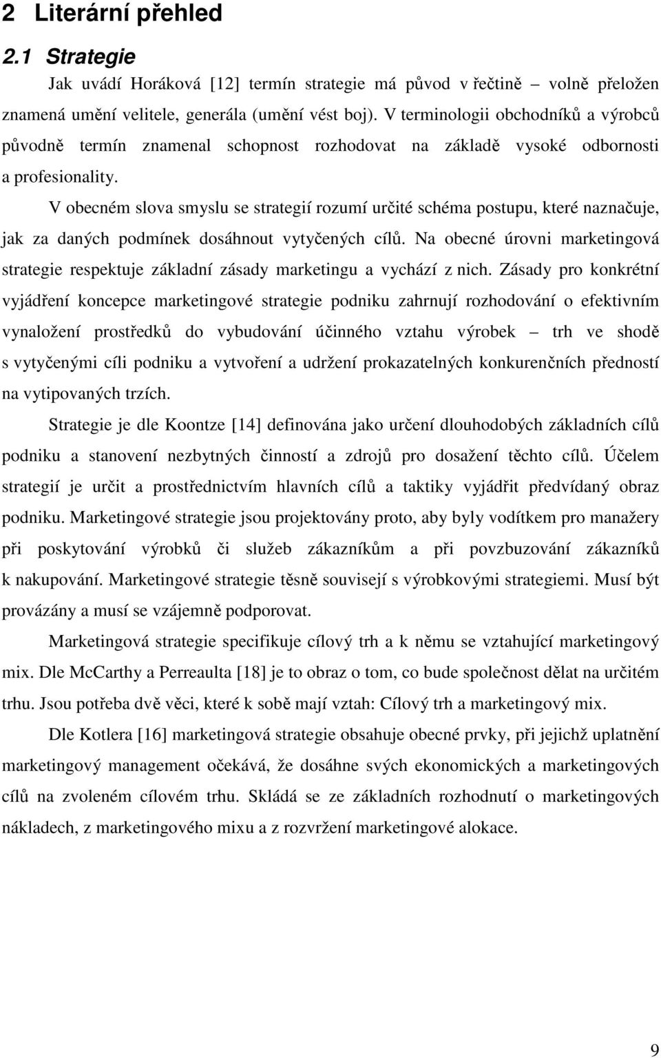 V obecném slova smyslu se strategií rozumí určité schéma postupu, které naznačuje, jak za daných podmínek dosáhnout vytyčených cílů.