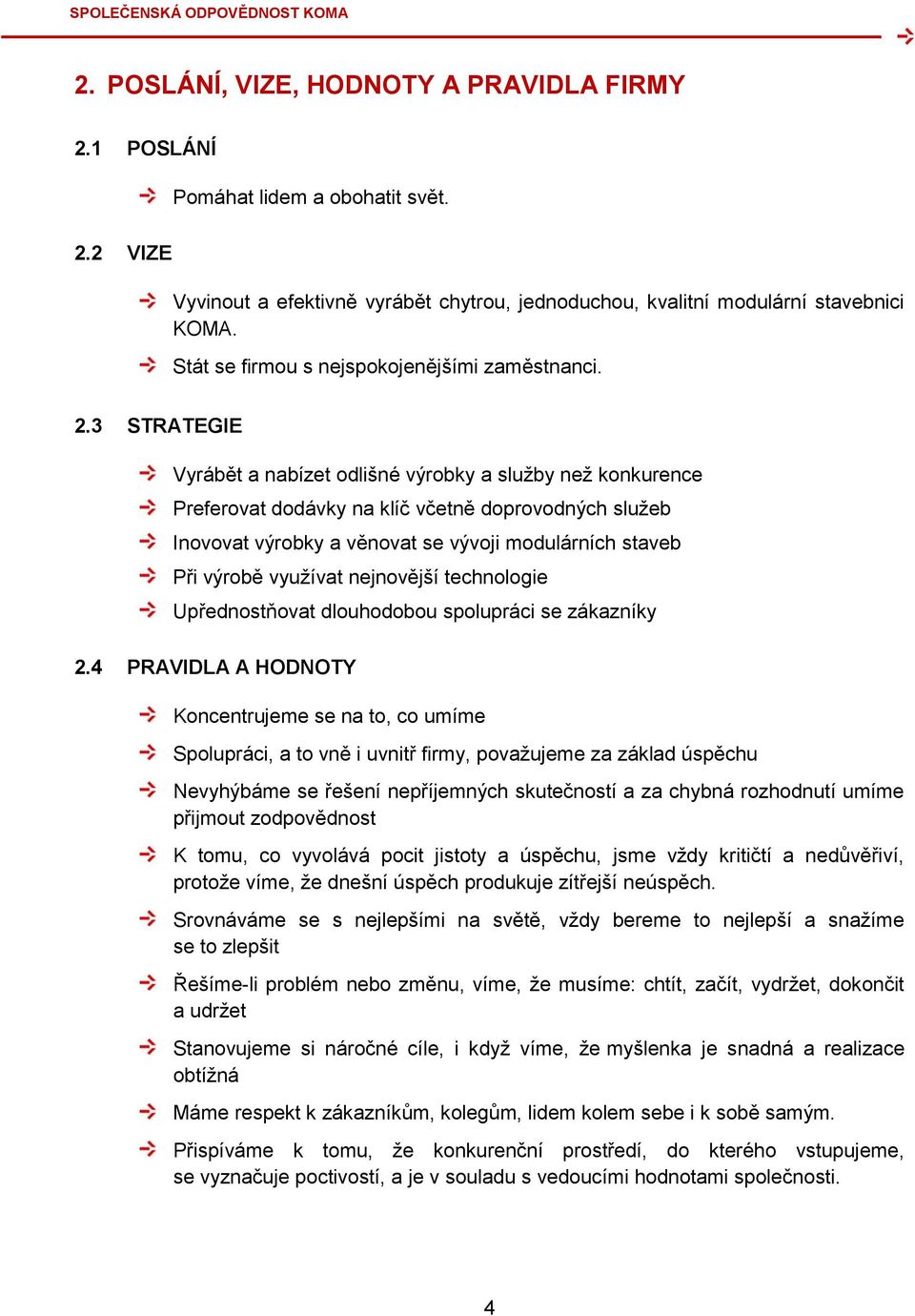 3 STRATEGIE Vyrábět a nabízet odlišné výrobky a služby než konkurence Preferovat dodávky na klíč včetně doprovodných služeb Inovovat výrobky a věnovat se vývoji modulárních staveb Při výrobě využívat