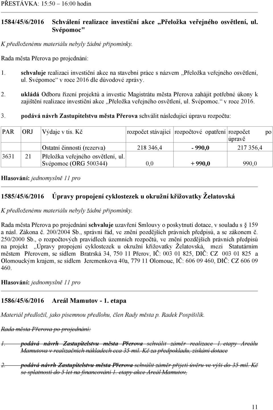 ukládá Odboru řízení projektů a investic Magistrátu města Přerova zahájit potřebné úkony k zajištění realizace investiční akce Přeložka veřejného osvětlení, ul. Svépomoc. v roce 2016. 3.