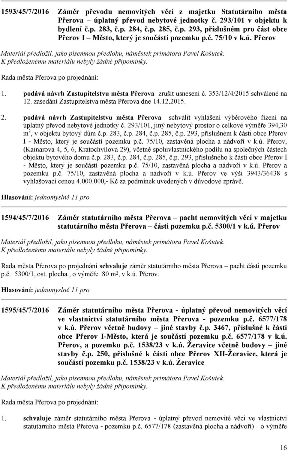 podává návrh Zastupitelstvu města Přerova schválit vyhlášení výběrového řízení na úplatný převod nebytové jednotky č. 293/101, jiný nebytový prostor o celkové výměře 394,30 m2, v objektu bytový dům č.