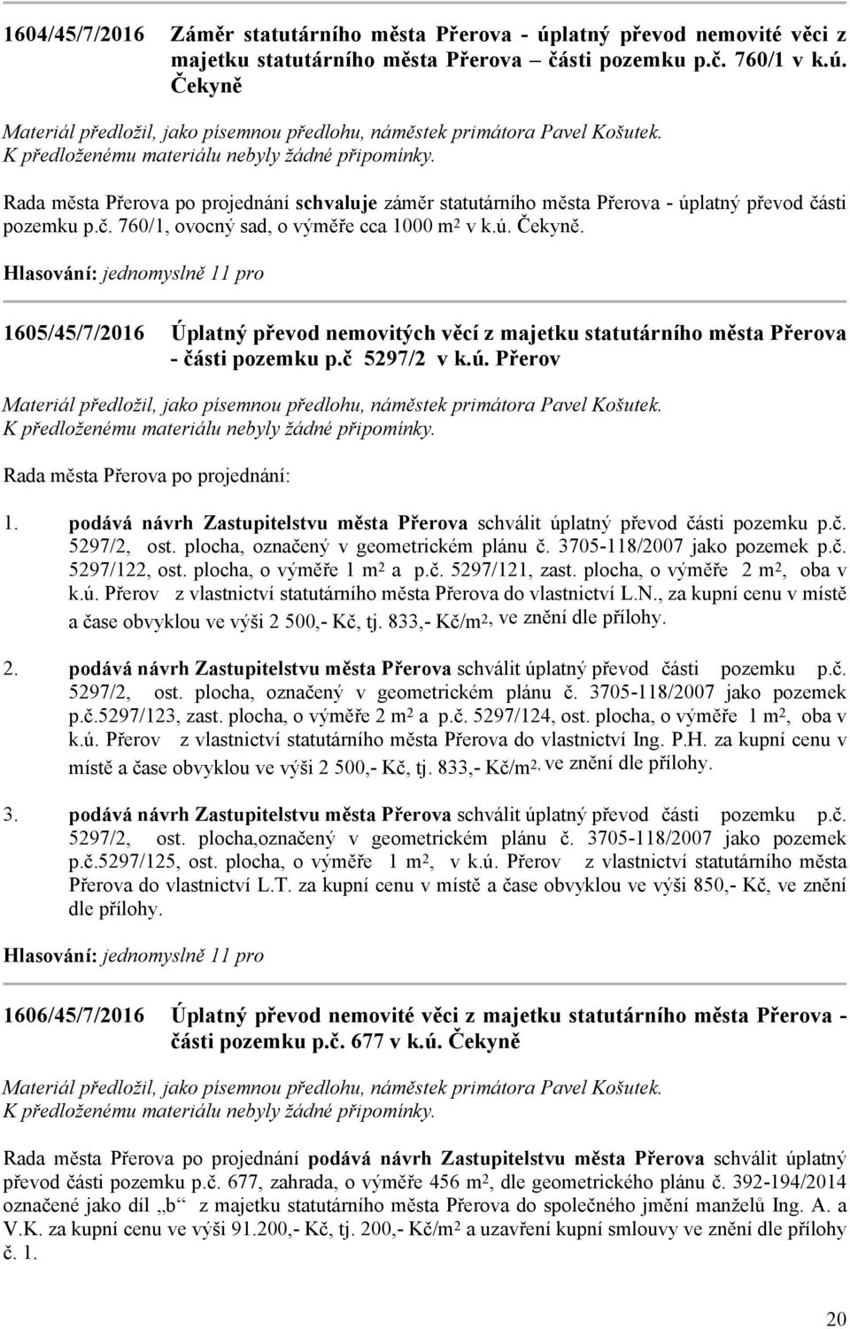 č. 5297/2, ost. plocha, označený v geometrickém plánu č. 3705-118/2007 jako pozemek p.č. 5297/122, ost. plocha, o výměře 1 m2 a p.č. 5297/121, zast. plocha, o výměře 2 m2, oba v k.ú.