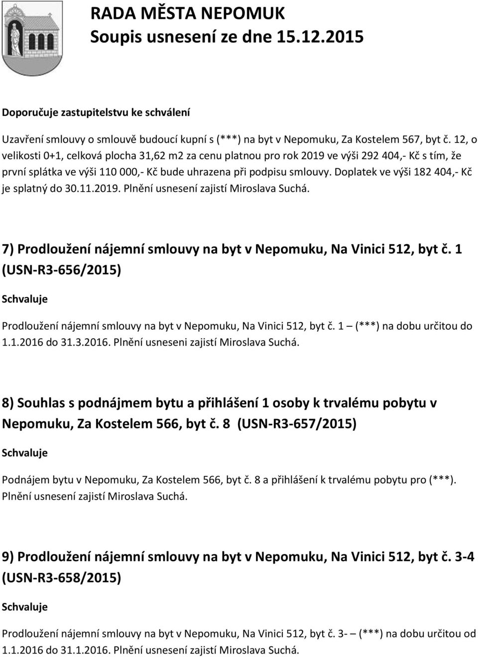 Doplatek ve výši 182 404,- Kč je splatný do 30.11.2019. Plnění usnesení zajistí Miroslava Suchá. 7) Prodloužení nájemní smlouvy na byt v Nepomuku, Na Vinici 512, byt č.