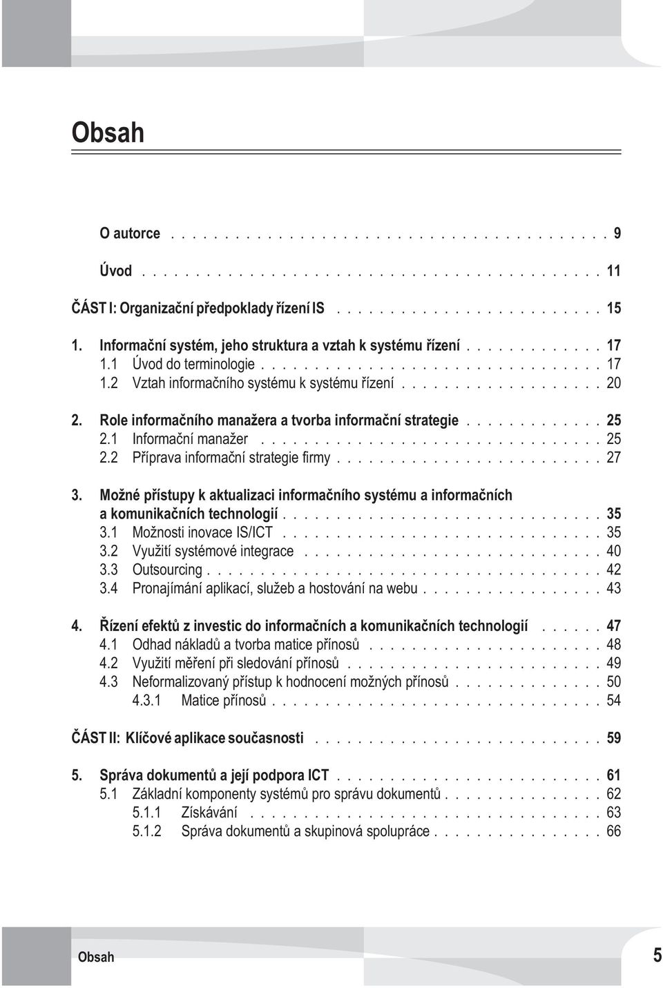 Možné pøístupy k aktualizaci informaèního systému a informaèních a komunikaèníchtechnologií...35 3.1 Možnosti inovace IS/ICT...35 3.2 Využití systémové integrace...40 3.3 Outsourcing...42 3.