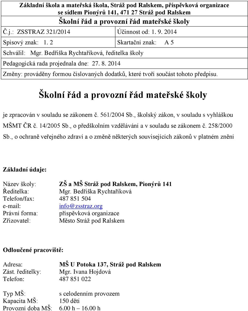 2014 Změny: prováděny formou číslovaných dodatků, které tvoří součást tohoto předpisu. Školní řád a provozní řád mateřské školy je zpracován v souladu se zákonem č. 561/2004 Sb.