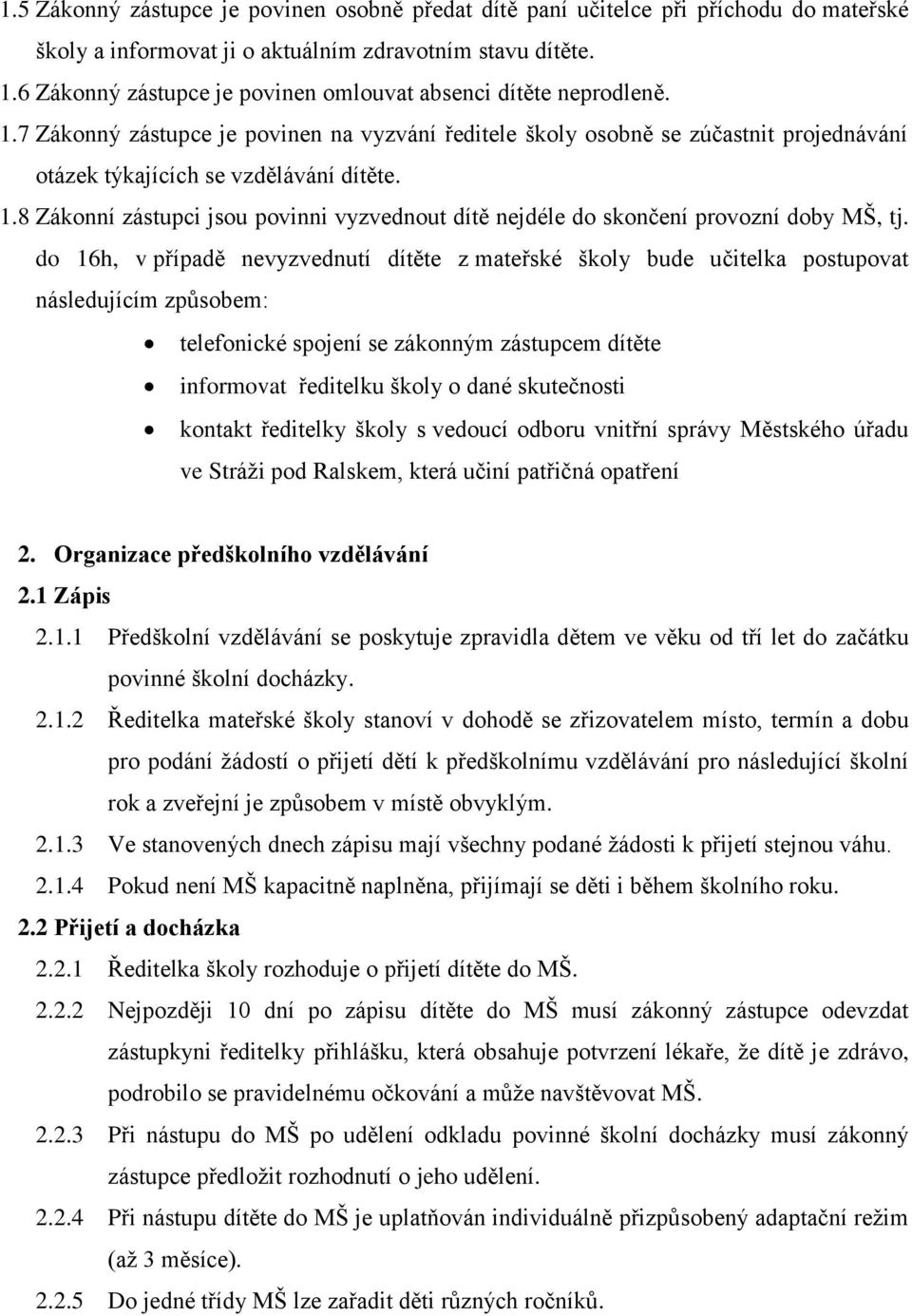 do 16h, v případě nevyzvednutí dítěte z mateřské školy bude učitelka postupovat následujícím způsobem: telefonické spojení se zákonným zástupcem dítěte informovat ředitelku školy o dané skutečnosti