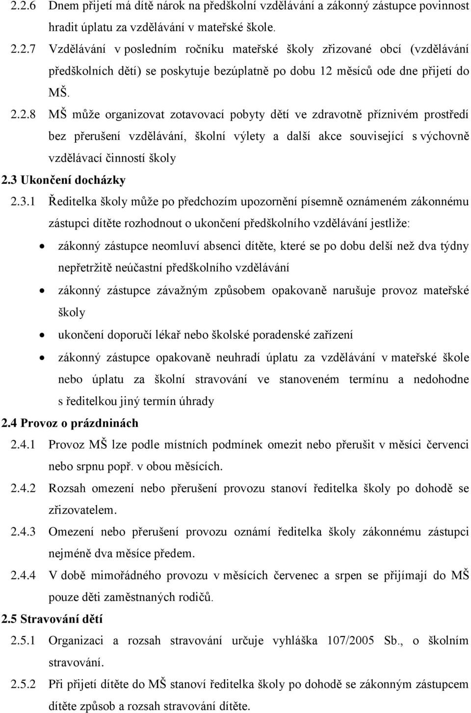 3 Ukončení docházky 2.3.1 Ředitelka školy může po předchozím upozornění písemně oznámeném zákonnému zástupci dítěte rozhodnout o ukončení předškolního vzdělávání jestliže: zákonný zástupce neomluví