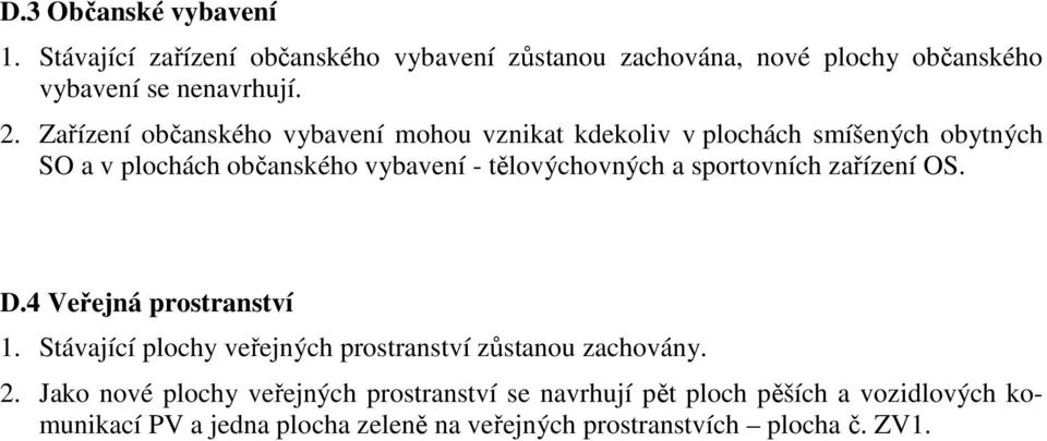 sportovních zařízení OS. D.4 Veřejná prostranství 1. Stávající plochy veřejných prostranství zůstanou zachovány. 2.