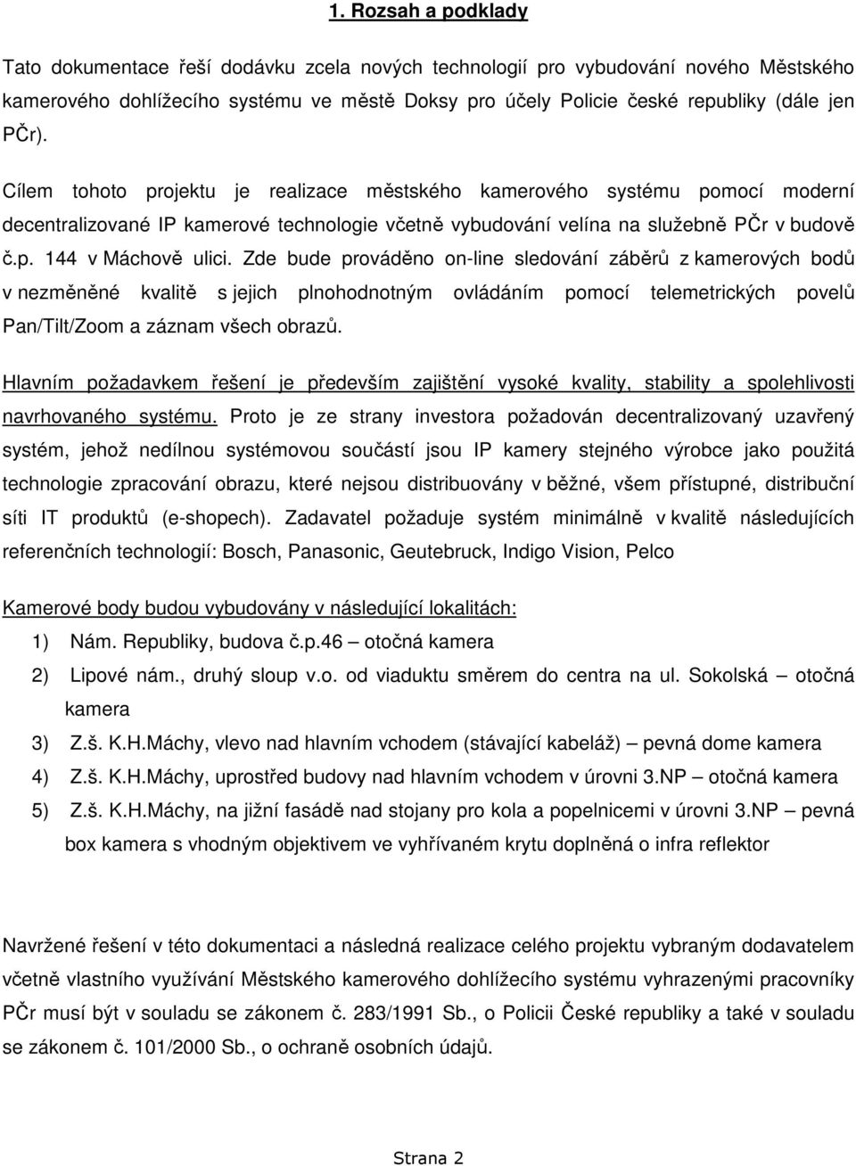 Zde bude prováděno on-line sledování záběrů z kamerových bodů v nezměněné kvalitě s jejich plnohodnotným ovládáním pomocí telemetrických povelů Pan/Tilt/Zoom a záznam všech obrazů.