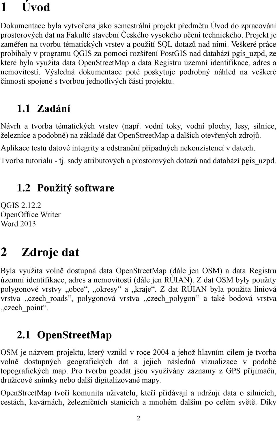 Veškeré práce probíhaly v programu QGIS za pomoci rozšíření PostGIS nad databází pgis_uzpd, ze které byla využita data OpenStreetMap a data Registru územní identifikace, adres a nemovitostí.