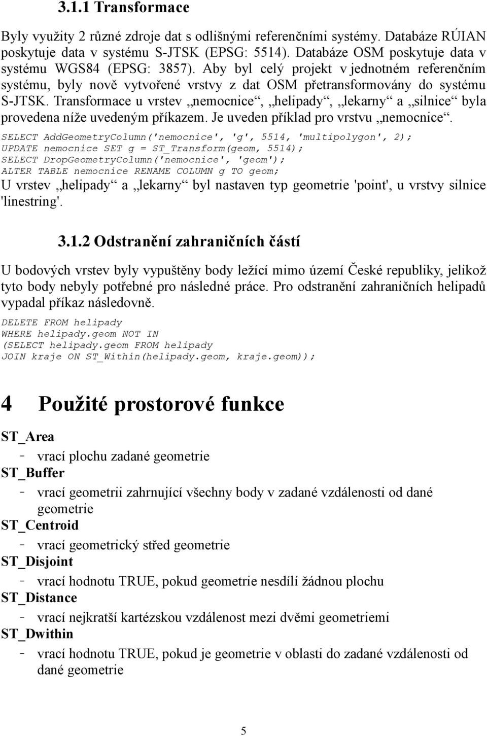 Transformace u vrstev nemocnice, helipady, lekarny a silnice byla provedena níže uvedeným příkazem. Je uveden příklad pro vrstvu nemocnice.