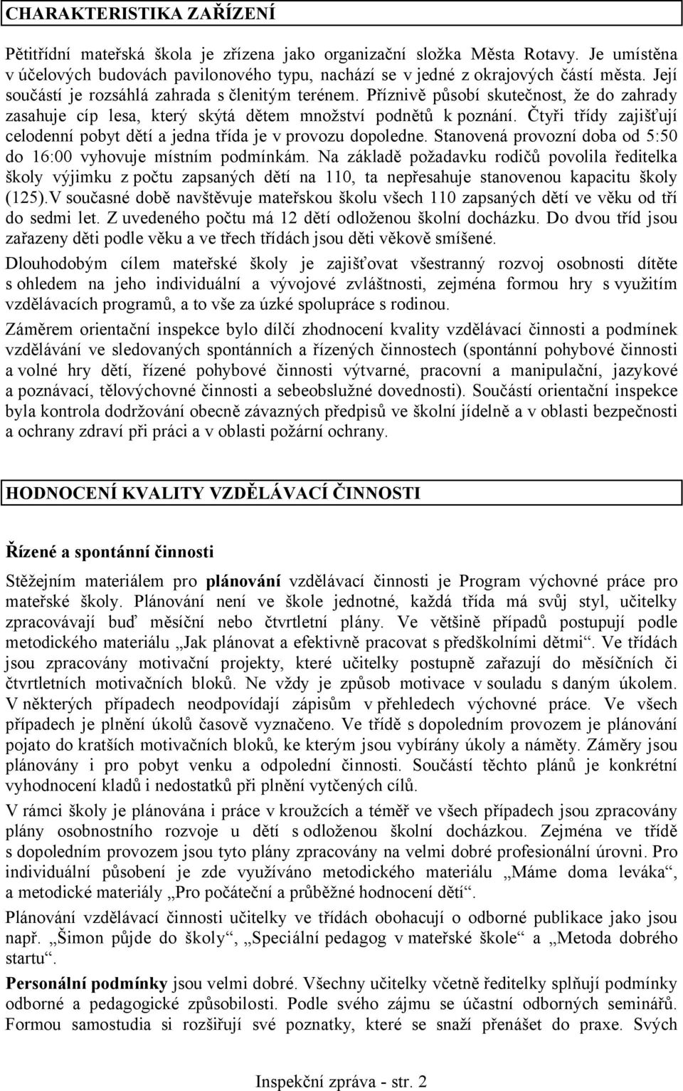 Čtyři třídy zajišťují celodenní pobyt dětí a jedna třída je v provozu dopoledne. Stanovená provozní doba od 5:50 do 16:00 vyhovuje místním podmínkám.