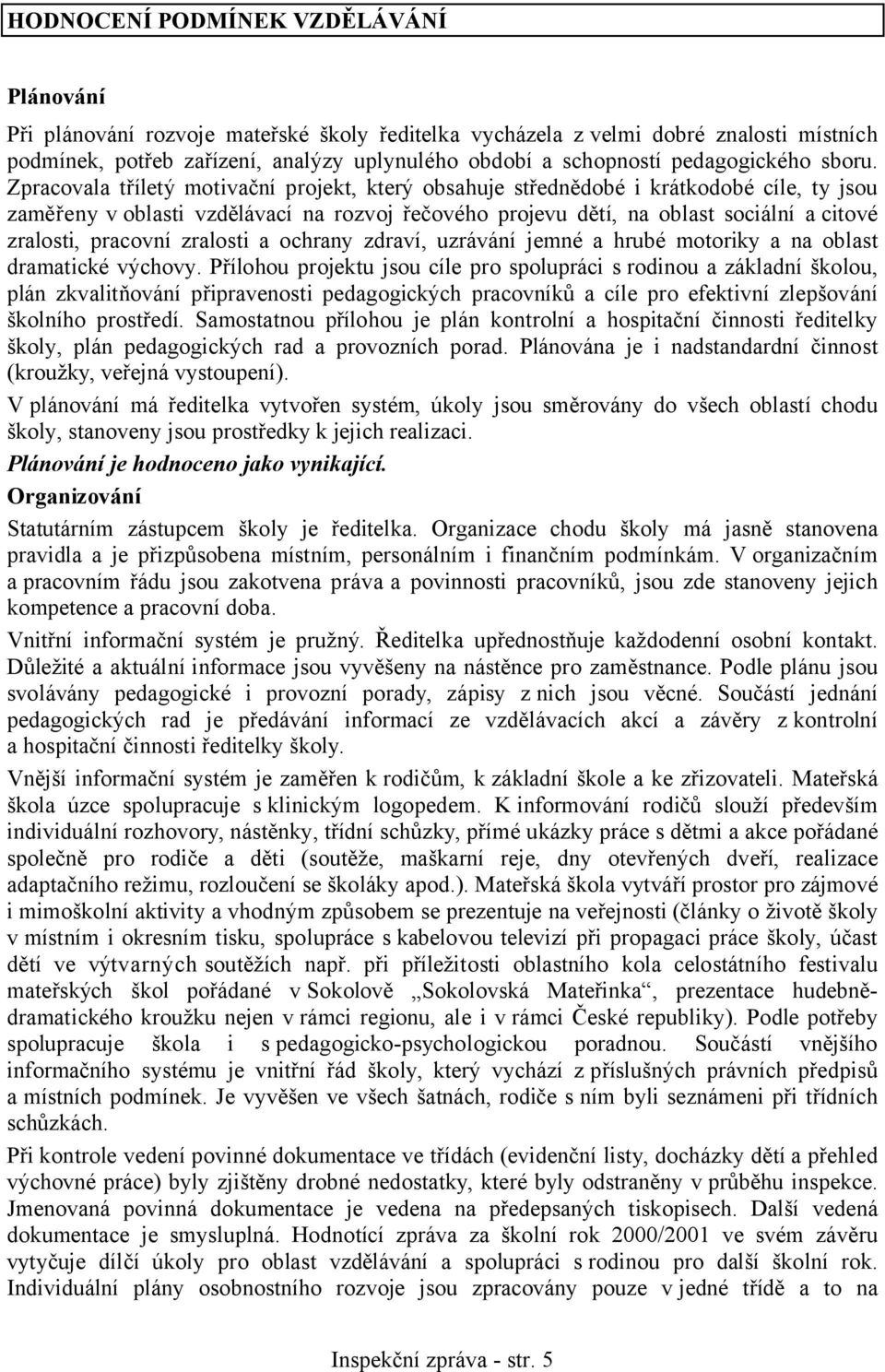 Zpracovala tříletý motivační projekt, který obsahuje střednědobé i krátkodobé cíle, ty jsou zaměřeny v oblasti vzdělávací na rozvoj řečového projevu dětí, na oblast sociální a citové zralosti,