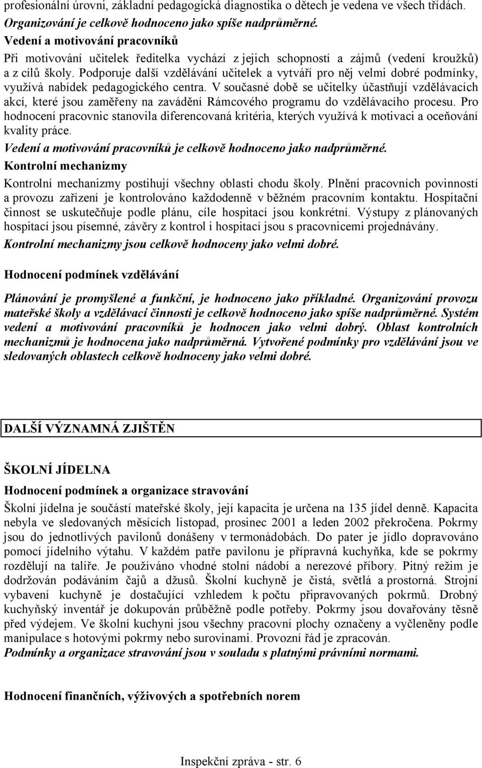 Podporuje další vzdělávání učitelek a vytváří pro něj velmi dobré podmínky, využívá nabídek pedagogického centra.